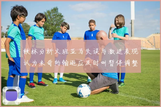 铁林分析文班亚马失误与激进表现认为米奇约翰逊应及时叫暂停调整战术
