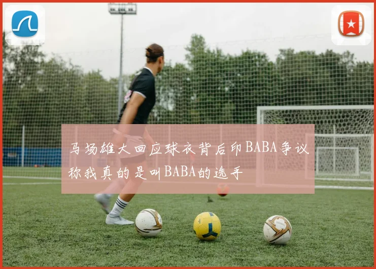 马场雄大回应球衣背后印BABA争议称我真的是叫BABA的选手