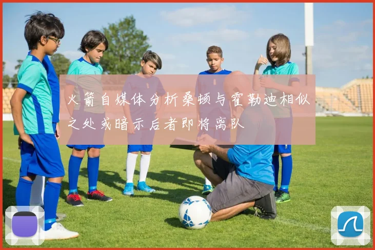火箭自媒体分析桑顿与霍勒迪相似之处或暗示后者即将离队