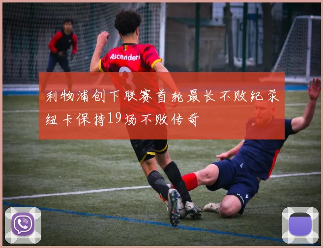 利物浦创下联赛首轮最长不败纪录纽卡保持19场不败传奇
